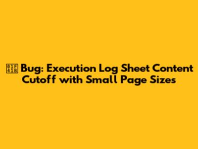 🐛 Bug: Execution Log Sheet Content Cutoff with Small Page Sizes