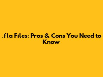 .fla Files: Pros & Cons You Need to Know