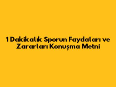 1 Dakikalık Sporun Faydaları ve Zararları Konuşma Metni