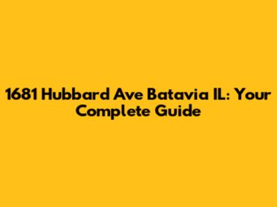 1681 Hubbard Ave Batavia IL: Your Complete Guide