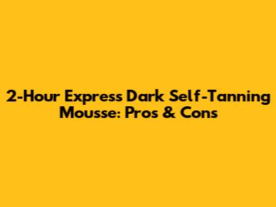 2-Hour Express Dark Self-Tanning Mousse: Pros & Cons