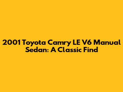 2001 Toyota Camry LE V6 Manual Sedan: A Classic Find