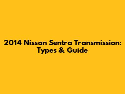 2014 Nissan Sentra Transmission: Types & Guide
