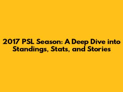 2017 PSL Season: A Deep Dive into Standings, Stats, and Stories