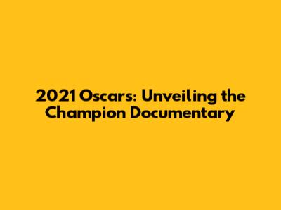2021 Oscars: Unveiling the Champion Documentary