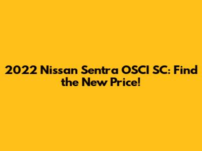 2022 Nissan Sentra OSCI SC: Find the New Price!