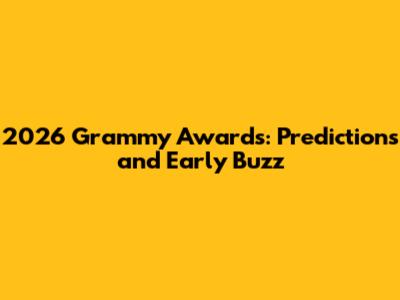 2026 Grammy Awards: Predictions and Early Buzz
