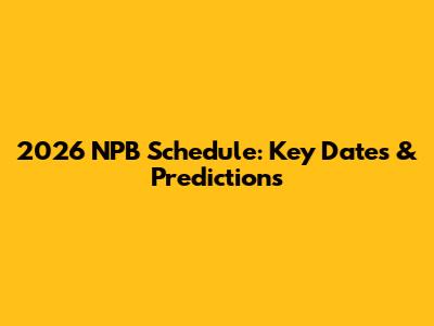 2026 NPB Schedule: Key Dates & Predictions