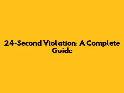 24-Second Violation: A Complete Guide