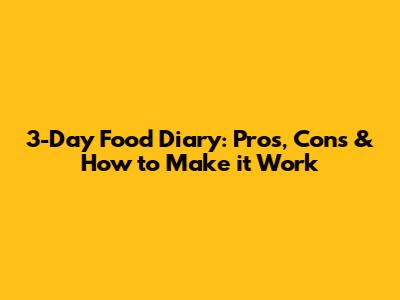 3-Day Food Diary: Pros, Cons & How to Make it Work