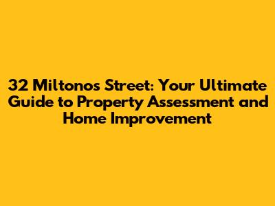 32 Miltonos Street: Your Ultimate Guide to Property Assessment and Home Improvement