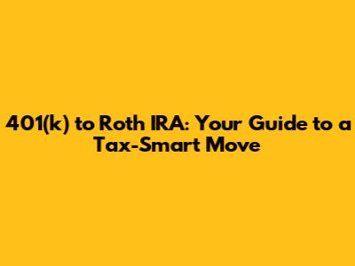 401(k) to Roth IRA: Your Guide to a Tax-Smart Move