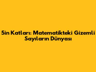 5'in Katları: Matematikteki Gizemli Sayıların Dünyası
