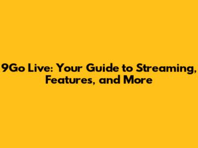 9Go Live: Your Guide to Streaming, Features, and More