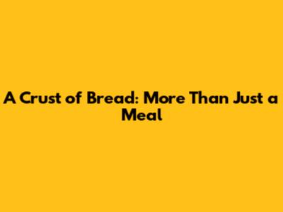 A Crust of Bread: More Than Just a Meal