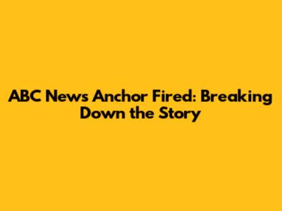 ABC News Anchor Fired: Breaking Down the Story