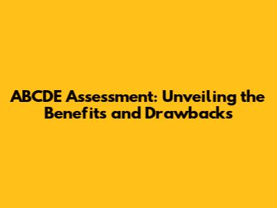ABCDE Assessment: Unveiling the Benefits and Drawbacks