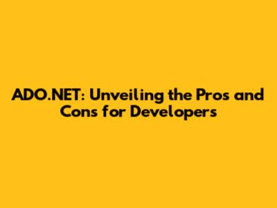 ADO.NET: Unveiling the Pros and Cons for Developers