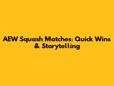 AEW Squash Matches: Quick Wins & Storytelling