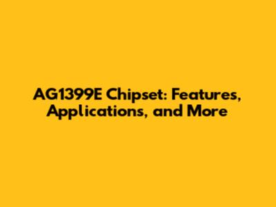 AG1399E Chipset: Features, Applications, and More