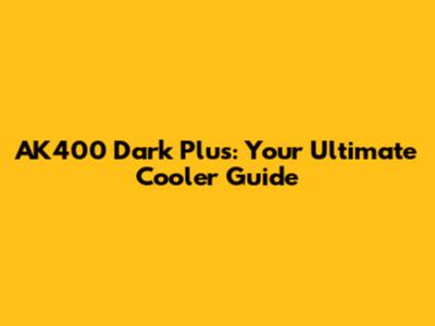 AK400 Dark Plus: Your Ultimate Cooler Guide