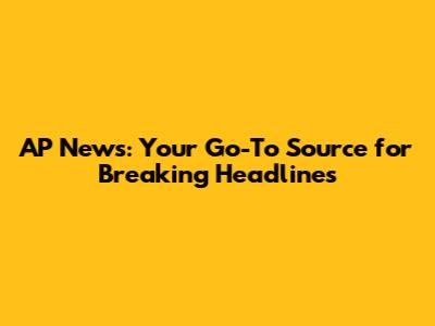 AP News: Your Go-To Source for Breaking Headlines