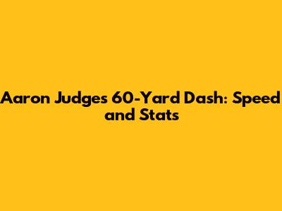 Aaron Judge's 60-Yard Dash: Speed and Stats