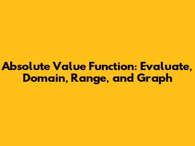 Absolute Value Function: Evaluate, Domain, Range, and Graph