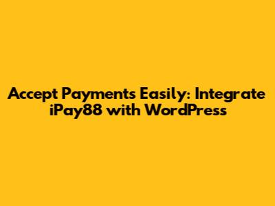 Accept Payments Easily: Integrate iPay88 with WordPress