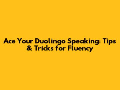 Ace Your Duolingo Speaking: Tips & Tricks for Fluency