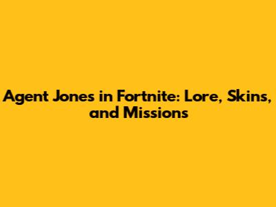 Agent Jones in Fortnite: Lore, Skins, and Missions