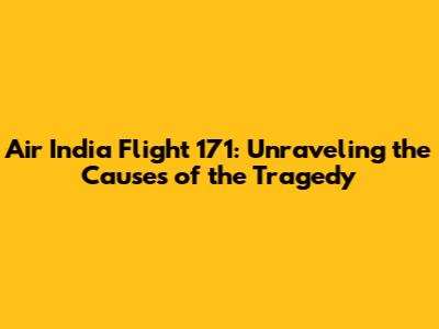 Air India Flight 171: Unraveling the Causes of the Tragedy