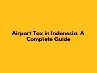 Airport Tax in Indonesia: A Complete Guide