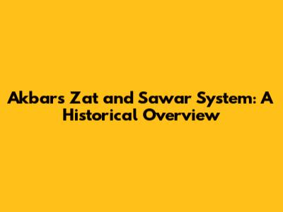 Akbar's Zat and Sawar System: A Historical Overview