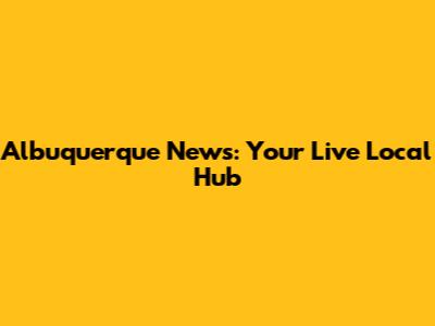 Albuquerque News: Your Live Local Hub