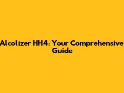 Alcolizer HH4: Your Comprehensive Guide