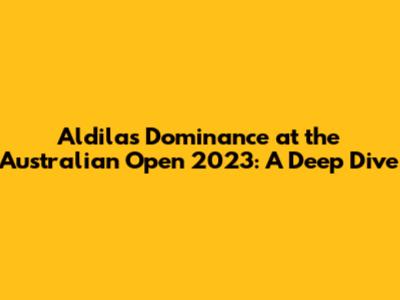 Aldila's Dominance at the Australian Open 2023: A Deep Dive