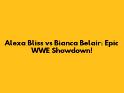 Alexa Bliss vs Bianca Belair: Epic WWE Showdown!