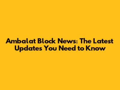 Ambalat Block News: The Latest Updates You Need to Know