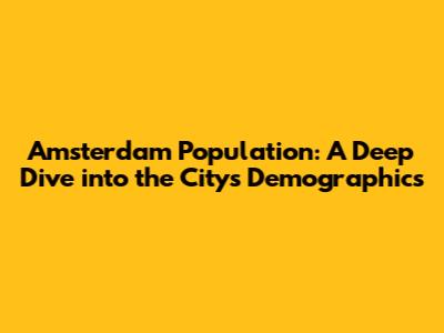 Amsterdam Population: A Deep Dive into the City's Demographics