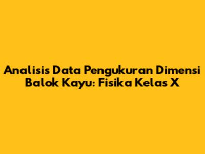 Analisis Data Pengukuran Dimensi Balok Kayu: Fisika Kelas X