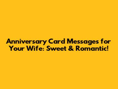 Anniversary Card Messages for Your Wife: Sweet & Romantic!