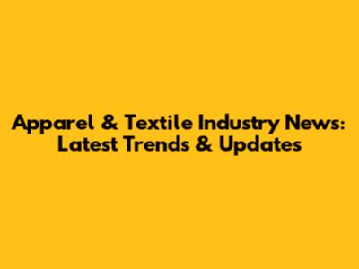 Apparel & Textile Industry News: Latest Trends & Updates