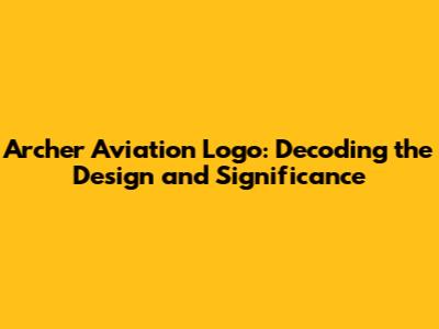 Archer Aviation Logo: Decoding the Design and Significance