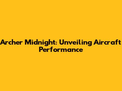 Archer Midnight: Unveiling Aircraft Performance