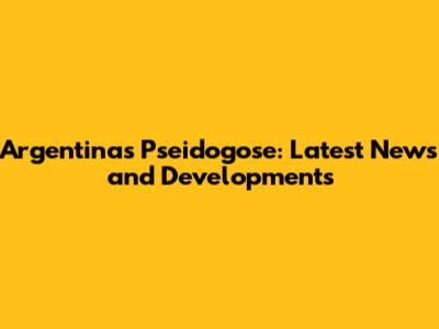 Argentina's Pseidogose: Latest News and Developments