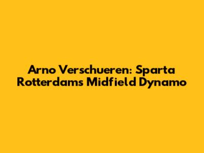 Arno Verschueren: Sparta Rotterdam's Midfield Dynamo