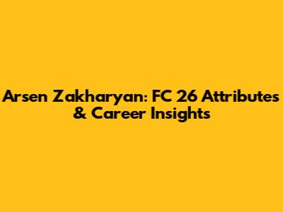 Arsen Zakharyan: FC 26 Attributes & Career Insights