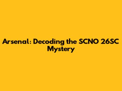 Arsenal: Decoding the SCNO 26SC Mystery