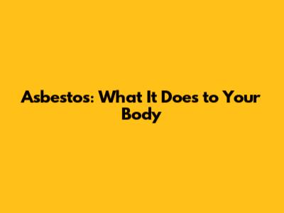 Asbestos: What It Does to Your Body